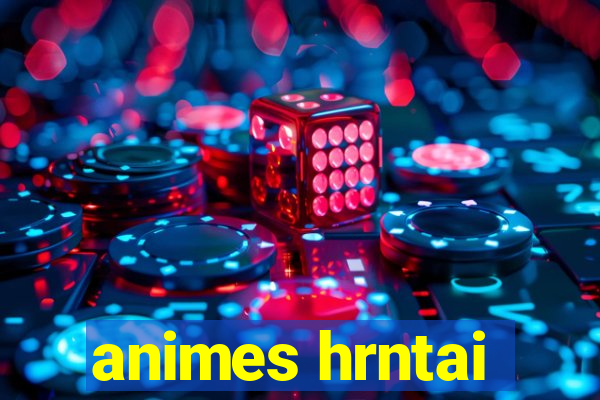 animes hrntai